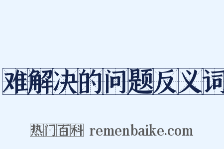 难解决的问题反义词是什么意思的图片